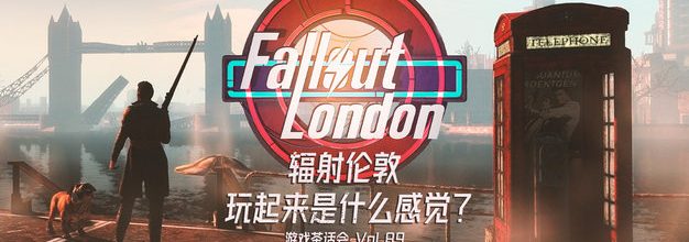 用热爱浇灌出的大型MOD《辐射伦敦》玩起来是什么感觉？ 游戏茶话会Vol.89